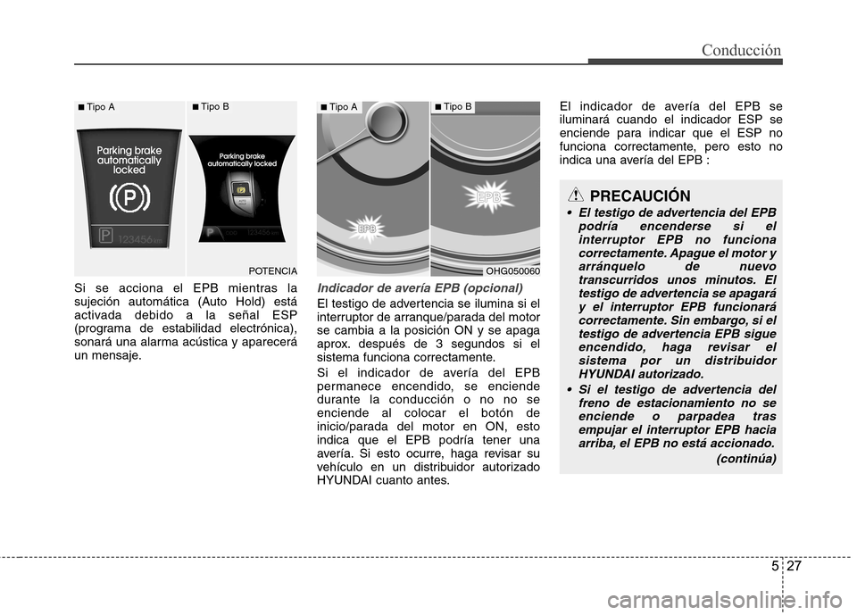 Hyundai Azera 2012 Manual del propietario (in Spanish) 527
Conducción
Si se acciona el EPB mientras la
sujeción automática (Auto Hold) está
activada debido a la señal ESP
(programa de estabilidad electrónica),
sonará una alarma acústica y aparece Hyundai Azera 2012 Manual del propietario (in Spanish) 527
Conducción
Si se acciona el EPB mientras la
sujeción automática (Auto Hold) está
activada debido a la señal ESP
(programa de estabilidad electrónica),
sonará una alarma acústica y aparece