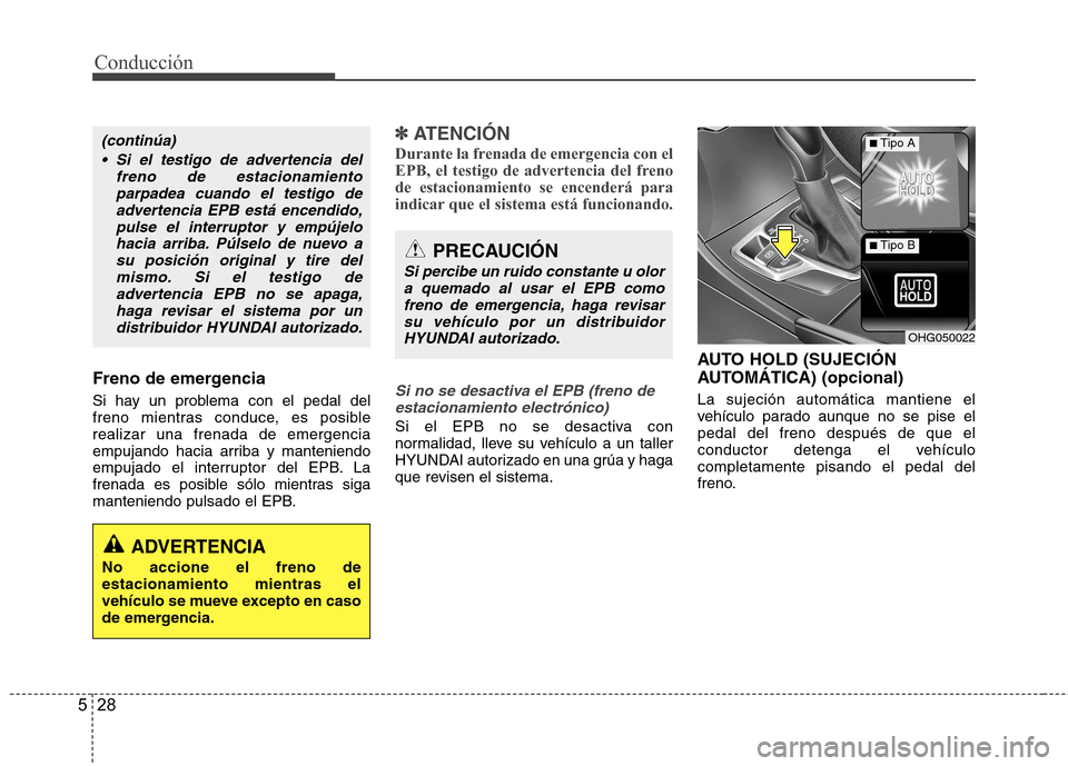 Hyundai Azera 2012 Manual del propietario (in Spanish) Conducción
28
5
Freno de emergencia
Si hay un problema con el pedal del
freno mientras conduce, es posiblerealizar una frenada de emergencia
empujando hacia arriba y manteniendo
empujado el interru Hyundai Azera 2012 Manual del propietario (in Spanish) Conducción
28
5
Freno de emergencia
Si hay un problema con el pedal del
freno mientras conduce, es posiblerealizar una frenada de emergencia
empujando hacia arriba y manteniendo
empujado el interru