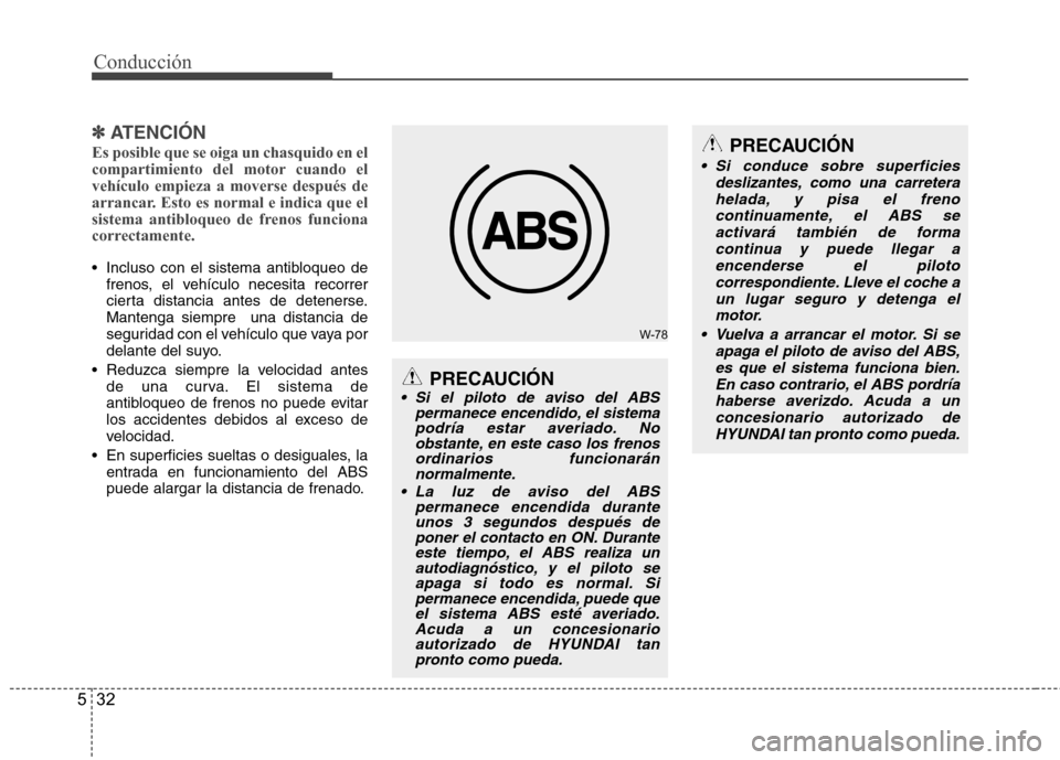 Hyundai Azera 2012  Manual del propietario (in Spanish) Conducción
32
5
✽✽   
ATENCIÓN
Es posible que se oiga un chasquido en el 
compartimiento del motor cuando elvehículo empieza a moverse después de
arrancar. Esto es normal e indica que el
siste