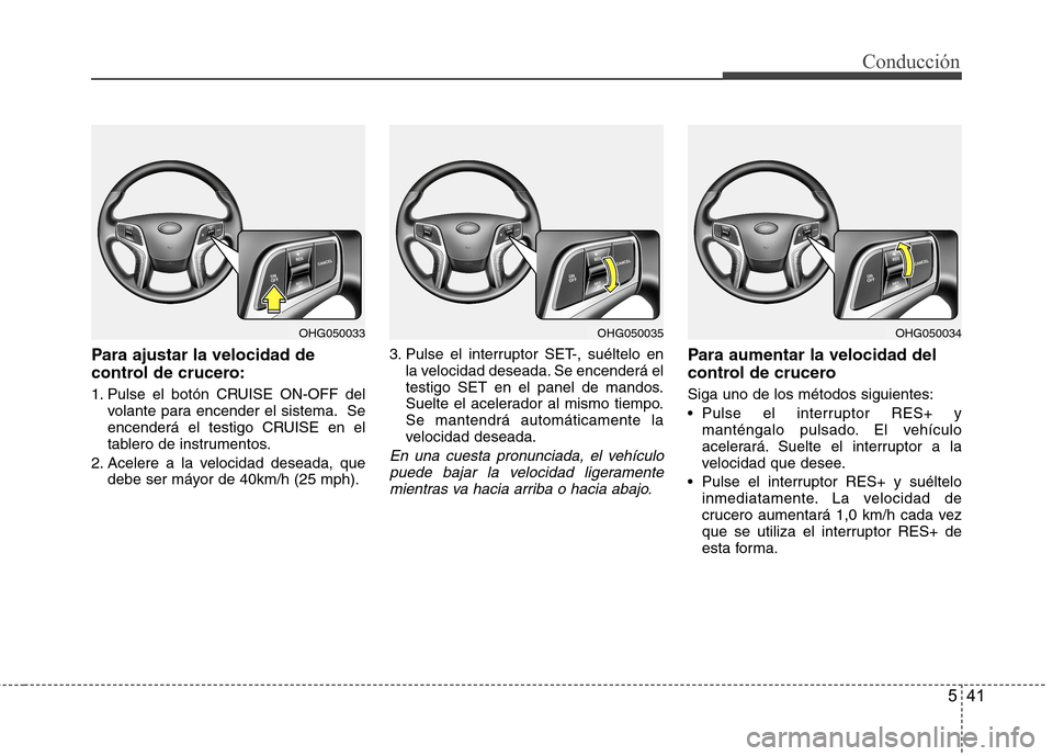 Hyundai Azera 2012 Manual del propietario (in Spanish) 541
Conducción
Para ajustar la velocidad de
control de crucero:
1. Pulse el botón CRUISE ON-OFF delvolante para encender el sistema. Se
encenderá el testigo CRUISE en el
tablero de instrumentos. Hyundai Azera 2012 Manual del propietario (in Spanish) 541
Conducción
Para ajustar la velocidad de
control de crucero:
1. Pulse el botón CRUISE ON-OFF delvolante para encender el sistema. Se
encenderá el testigo CRUISE en el
tablero de instrumentos.