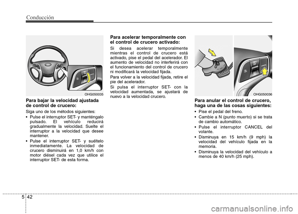 Hyundai Azera 2012 Manual del propietario (in Spanish) Conducción
42
5
Para bajar la velocidad ajustada
de control de crucero: Siga uno de los métodos siguientes:
Pulse el interruptor SET- y manténgalo
pulsado. El vehículo reducirá
gradualmente l Hyundai Azera 2012 Manual del propietario (in Spanish) Conducción
42
5
Para bajar la velocidad ajustada
de control de crucero: Siga uno de los métodos siguientes:
Pulse el interruptor SET- y manténgalo
pulsado. El vehículo reducirá
gradualmente l