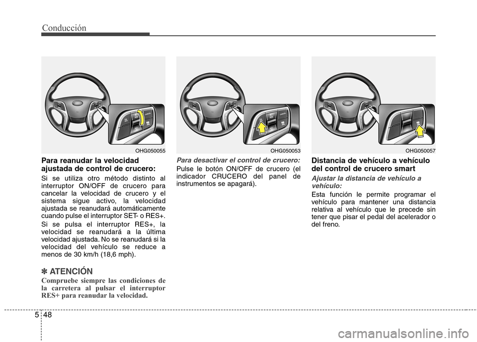 Hyundai Azera 2012 Manual del propietario (in Spanish) Conducción
48
5
Para reanudar la velocidad
ajustada de control de crucero: Si se utiliza otro método distinto al
interruptor ON/OFF de crucero para
cancelar la velocidad de crucero y el
sistema si Hyundai Azera 2012 Manual del propietario (in Spanish) Conducción
48
5
Para reanudar la velocidad
ajustada de control de crucero: Si se utiliza otro método distinto al
interruptor ON/OFF de crucero para
cancelar la velocidad de crucero y el
sistema si