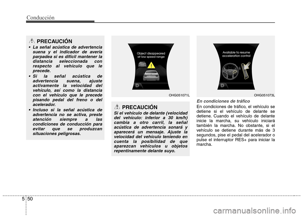 Hyundai Azera 2012 Manual del propietario (in Spanish) Conducción
50
5
En condiciones de tráfico
En condiciones de tráfico, el vehículo se
detiene si el vehículo de delante se
detiene. Cuando el vehículo de delante
inicie la marcha, su vehículo in Hyundai Azera 2012 Manual del propietario (in Spanish) Conducción
50
5
En condiciones de tráfico
En condiciones de tráfico, el vehículo se
detiene si el vehículo de delante se
detiene. Cuando el vehículo de delante
inicie la marcha, su vehículo in