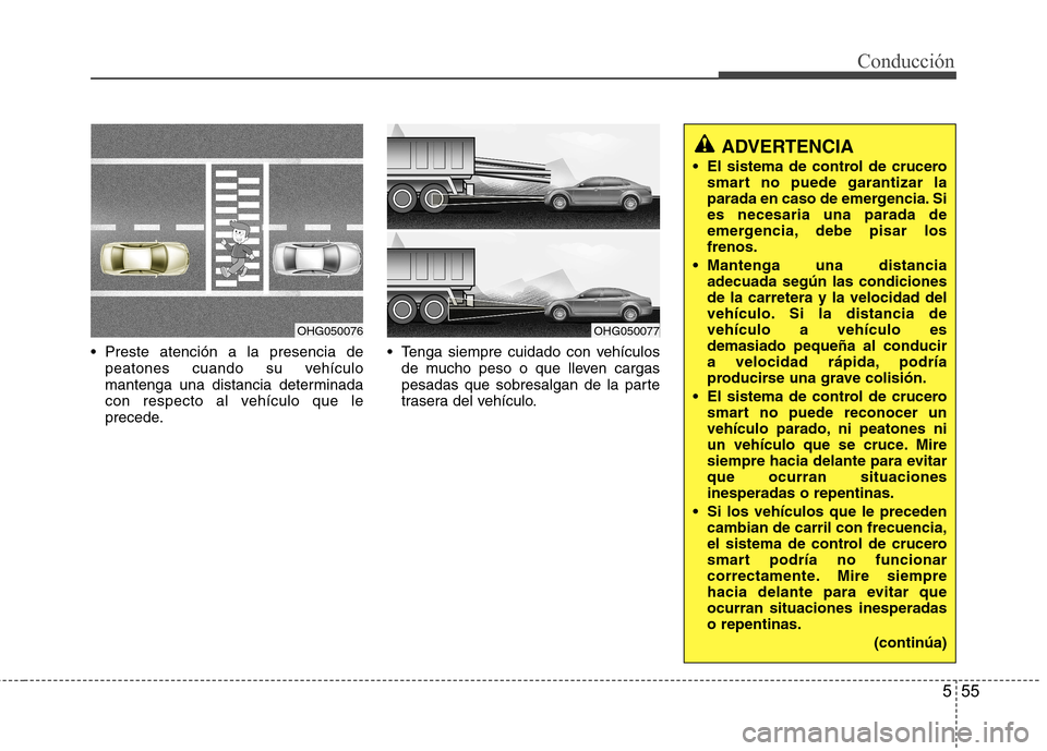 Hyundai Azera 2012 Manual del propietario (in Spanish) 555
Conducción
Preste atención a la presencia depeatones cuando su vehículo
mantenga una distancia determinada
con respecto al vehículo que le
precede. Tenga siempre cuidado con vehículos
de m Hyundai Azera 2012 Manual del propietario (in Spanish) 555
Conducción
Preste atención a la presencia depeatones cuando su vehículo
mantenga una distancia determinada
con respecto al vehículo que le
precede. Tenga siempre cuidado con vehículos
de m