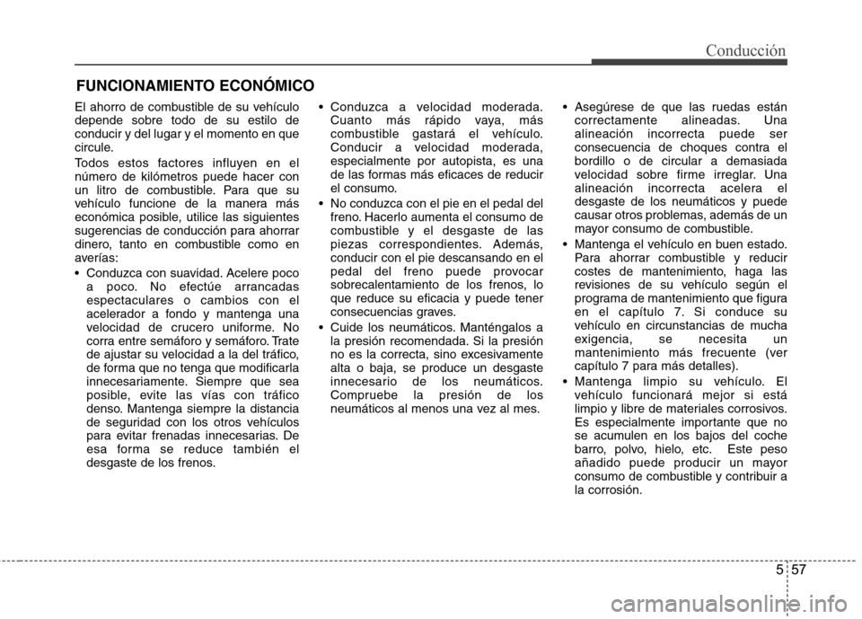 Hyundai Azera 2012 Manual del propietario (in Spanish) 557
Conducción
El ahorro de combustible de su vehículo depende sobre todo de su estilo deconducir y del lugar y el momento en que
circule.
Todos estos factores influyen en el número de kilómetros Hyundai Azera 2012 Manual del propietario (in Spanish) 557
Conducción
El ahorro de combustible de su vehículo depende sobre todo de su estilo deconducir y del lugar y el momento en que
circule.
Todos estos factores influyen en el número de kilómetros