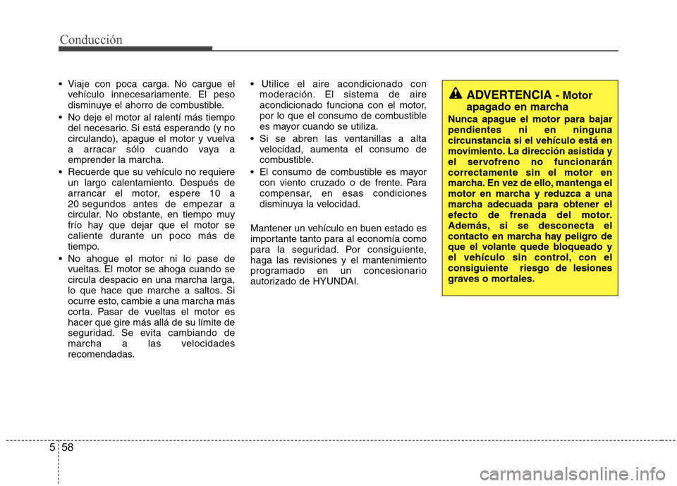 Hyundai Azera 2012 Manual del propietario (in Spanish) Conducción
58
5
Viaje con poca carga. No cargue el
vehículo innecesariamente. El peso
disminuye el ahorro de combustible.
No deje el motor al ralentí más tiempo del necesario. Si está esperand Hyundai Azera 2012 Manual del propietario (in Spanish) Conducción
58
5
Viaje con poca carga. No cargue el
vehículo innecesariamente. El peso
disminuye el ahorro de combustible.
No deje el motor al ralentí más tiempo del necesario. Si está esperand