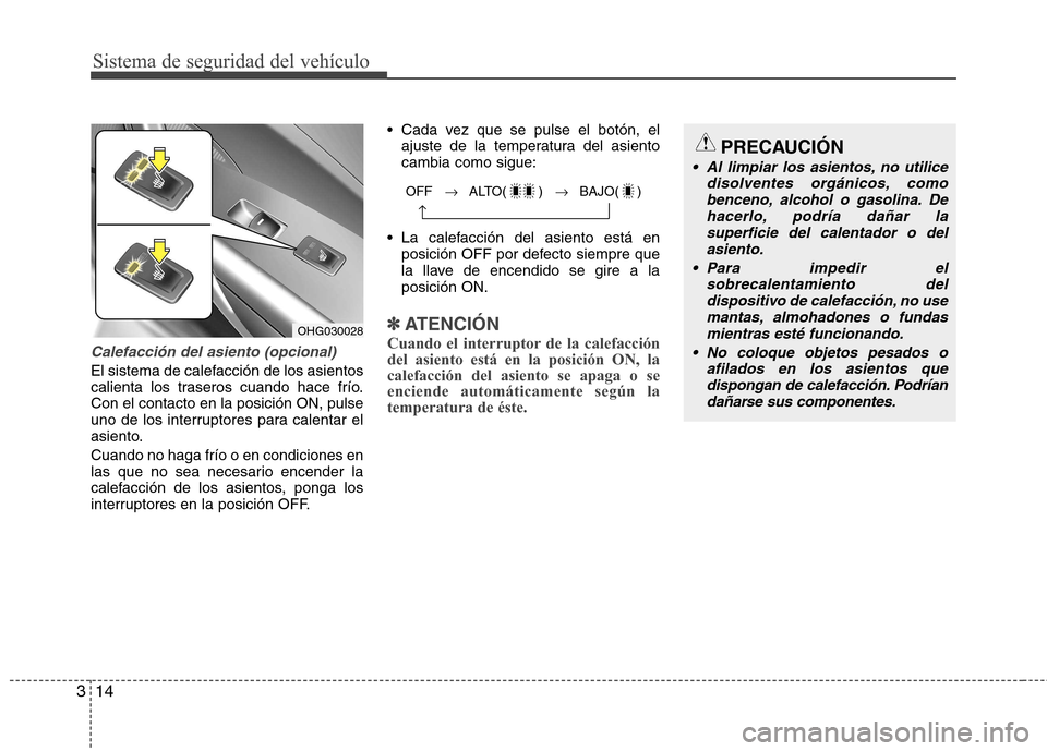 Hyundai Azera 2012 Manual del propietario (in Spanish) Sistema de seguridad del vehículo
14
3
Calefacción del asiento (opcional)
El sistema de calefacción de los asientos
calienta los traseros cuando hace frío.Con el contacto en la posición ON, puls Hyundai Azera 2012 Manual del propietario (in Spanish) Sistema de seguridad del vehículo
14
3
Calefacción del asiento (opcional)
El sistema de calefacción de los asientos
calienta los traseros cuando hace frío.Con el contacto en la posición ON, puls