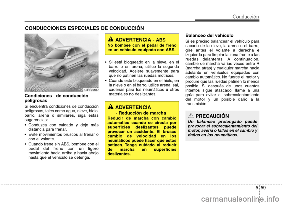 Hyundai Azera 2012 Manual del propietario (in Spanish) 559
Conducción
Condiciones de conducción
peligrosas
Si encuentra condiciones de conducción
peligrosas, tales como agua, nieve, hielo,
barro, arena o similares, siga estassugerencias:
Conduz Hyundai Azera 2012 Manual del propietario (in Spanish) 559
Conducción
Condiciones de conducción
peligrosas
Si encuentra condiciones de conducción
peligrosas, tales como agua, nieve, hielo,
barro, arena o similares, siga estassugerencias:
Conduz