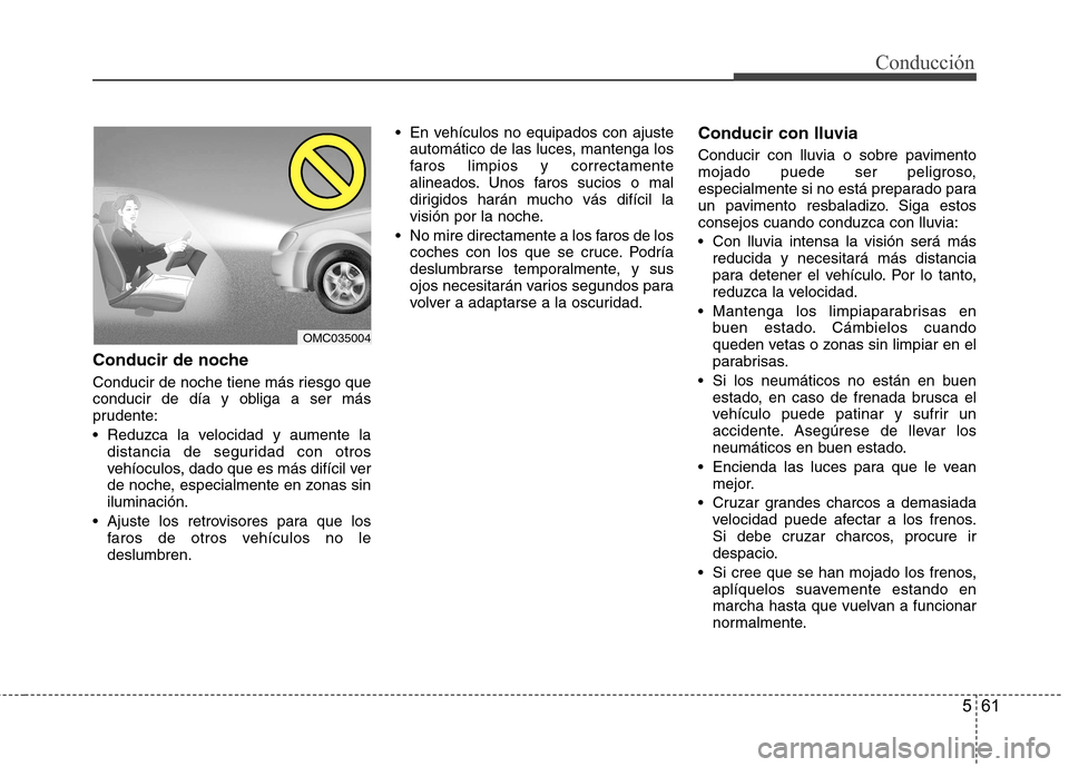 Hyundai Azera 2012 Manual del propietario (in Spanish) 561
Conducción
Conducir de noche
Conducir de noche tiene más riesgo que
conducir de día y obliga a ser más
prudente:
Reduzca la velocidad y aumente ladistancia de seguridad con otros
vehíocu Hyundai Azera 2012 Manual del propietario (in Spanish) 561
Conducción
Conducir de noche
Conducir de noche tiene más riesgo que
conducir de día y obliga a ser más
prudente:
Reduzca la velocidad y aumente ladistancia de seguridad con otros
vehíocu