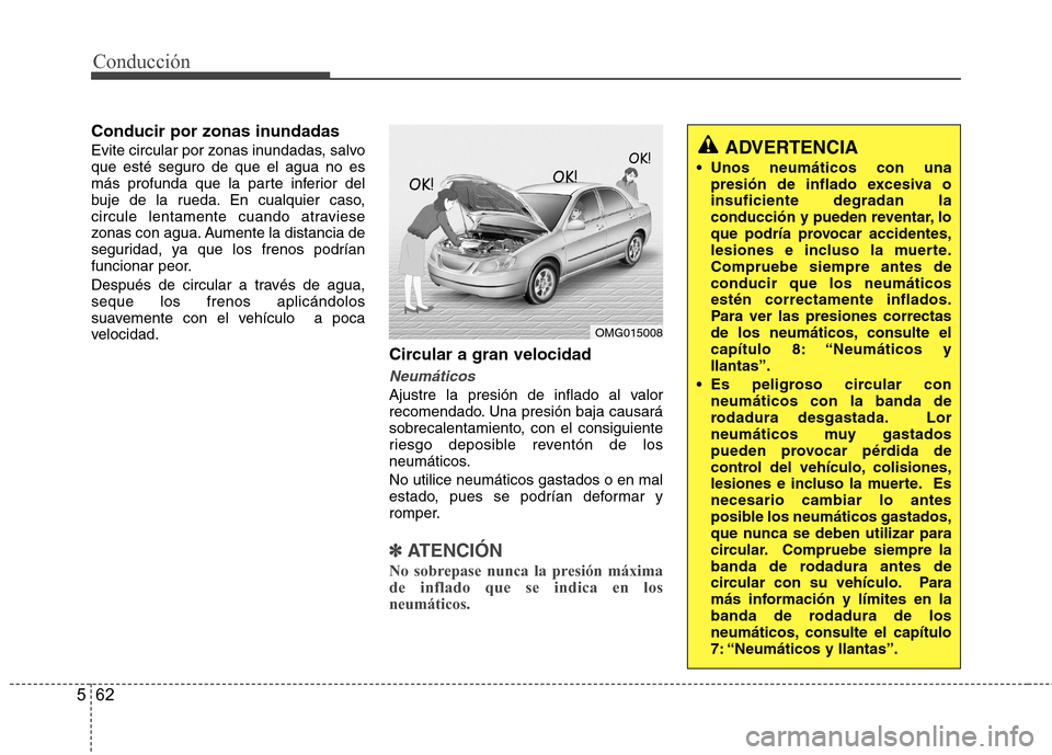 Hyundai Azera 2012 Manual del propietario (in Spanish) Conducción
62
5
Conducir por zonas inundadas
Evite circular por zonas inundadas, salvo que esté seguro de que el agua no es
más profunda que la parte inferior del
buje de la rueda. En cualquier ca Hyundai Azera 2012 Manual del propietario (in Spanish) Conducción
62
5
Conducir por zonas inundadas
Evite circular por zonas inundadas, salvo que esté seguro de que el agua no es
más profunda que la parte inferior del
buje de la rueda. En cualquier ca