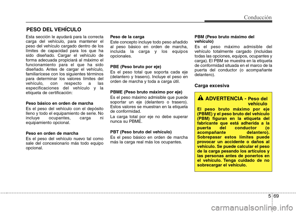 Hyundai Azera 2012 Manual del propietario (in Spanish) 569
Conducción
Esta sección le ayudará para la correcta
carga del vehículo, para mantener el
peso del vehículo cargado dentro de los
límites de capacidad para los que ha
sido diseñado. Cargar Hyundai Azera 2012 Manual del propietario (in Spanish) 569
Conducción
Esta sección le ayudará para la correcta
carga del vehículo, para mantener el
peso del vehículo cargado dentro de los
límites de capacidad para los que ha
sido diseñado. Cargar