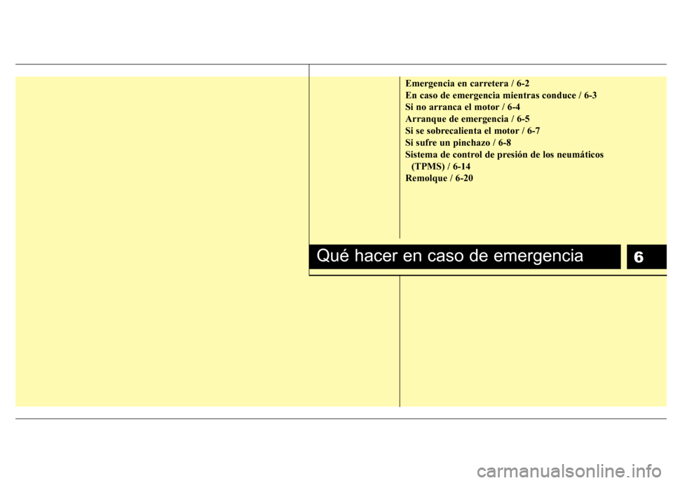 Hyundai Azera 2012 Manual del propietario (in Spanish) 6
Emergencia en carretera / 6-2 En caso de emergencia mientras conduce / 6-3
Si no arranca el motor / 6-4Arranque de emergencia / 6-5
Si se sobrecalienta el motor / 6-7
Si sufre un pinchazo / 6-8
Sist Hyundai Azera 2012 Manual del propietario (in Spanish) 6
Emergencia en carretera / 6-2 En caso de emergencia mientras conduce / 6-3
Si no arranca el motor / 6-4Arranque de emergencia / 6-5
Si se sobrecalienta el motor / 6-7
Si sufre un pinchazo / 6-8
Sist