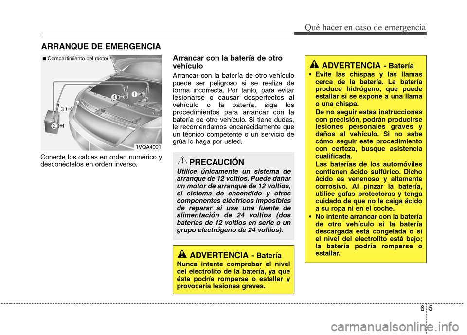 Hyundai Azera 2012 Manual del propietario (in Spanish) 65
Qué hacer en caso de emergencia
ARRANQUE DE EMERGENCIA
Conecte los cables en orden numérico y
desconéctelos en orden inverso. Arrancar con la batería de otro vehículo
Arrancar con la baterí Hyundai Azera 2012 Manual del propietario (in Spanish) 65
Qué hacer en caso de emergencia
ARRANQUE DE EMERGENCIA
Conecte los cables en orden numérico y
desconéctelos en orden inverso. Arrancar con la batería de otro vehículo
Arrancar con la baterí