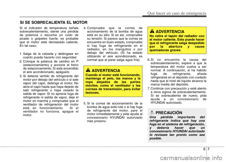 Hyundai Azera 2012 Manual del propietario (in Spanish) 67
Qué hacer en caso de emergencia
SI SE SOBRECALIENTA EL MOTOR
Si el indicador de temperatura señala
sobrecalentamiento, siente una pérdida
de potencia o escucha un ruido de
picado o golpeteo fue Hyundai Azera 2012 Manual del propietario (in Spanish) 67
Qué hacer en caso de emergencia
SI SE SOBRECALIENTA EL MOTOR
Si el indicador de temperatura señala
sobrecalentamiento, siente una pérdida
de potencia o escucha un ruido de
picado o golpeteo fue