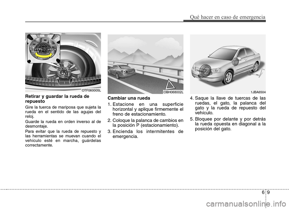 Hyundai Azera 2012 Manual del propietario (in Spanish) 69
Qué hacer en caso de emergencia
Retirar y guardar la rueda de repuesto
Gire la tuerca de mariposa que sujeta la
rueda en el sentido de las agujas delreloj.
Guarde la rueda en orden inverso al d Hyundai Azera 2012 Manual del propietario (in Spanish) 69
Qué hacer en caso de emergencia
Retirar y guardar la rueda de repuesto
Gire la tuerca de mariposa que sujeta la
rueda en el sentido de las agujas delreloj.
Guarde la rueda en orden inverso al d