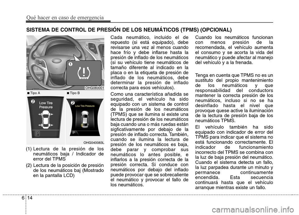Hyundai Azera 2012 Manual del propietario (in Spanish) Qué hacer en caso de emergencia
14
6
SISTEMA DE CONTROL DE PRESIÓN DE LOS NEUMÁTICOS (TPMS) (OPCIONAL)
(1) Lectura de la presión de los neumáticos baja / Indicador de
error del TPMS
(2) Lectura Hyundai Azera 2012 Manual del propietario (in Spanish) Qué hacer en caso de emergencia
14
6
SISTEMA DE CONTROL DE PRESIÓN DE LOS NEUMÁTICOS (TPMS) (OPCIONAL)
(1) Lectura de la presión de los neumáticos baja / Indicador de
error del TPMS
(2) Lectura