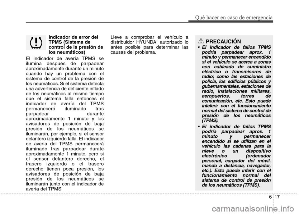 Hyundai Azera 2012  Manual del propietario (in Spanish) 617
Qué hacer en caso de emergencia
Indicador de error del TPMS (Sistema de
control de la presión delos neumáticos)
El indicador de avería TPMS se
ilumina después de parpadear
aproximadamente dur