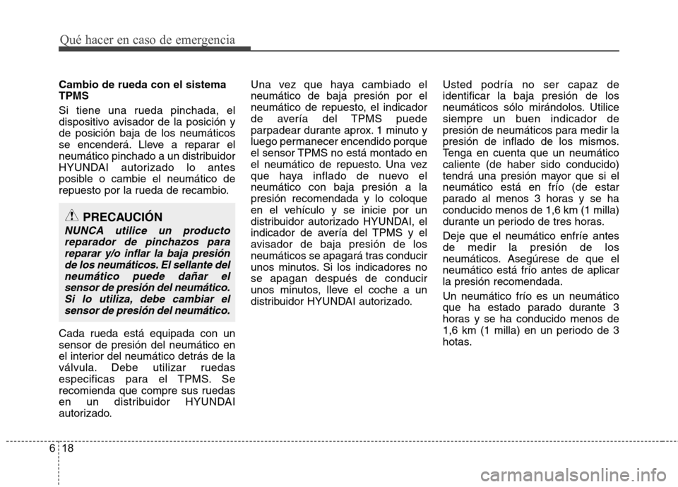 Hyundai Azera 2012 Manual del propietario (in Spanish) Qué hacer en caso de emergencia
18
6
Cambio de rueda con el sistema TPMS
Si tiene una rueda pinchada, el
dispositivo avisador de la posición yde posición baja de los neumáticos
se encenderá. Ll Hyundai Azera 2012 Manual del propietario (in Spanish) Qué hacer en caso de emergencia
18
6
Cambio de rueda con el sistema TPMS
Si tiene una rueda pinchada, el
dispositivo avisador de la posición yde posición baja de los neumáticos
se encenderá. Ll