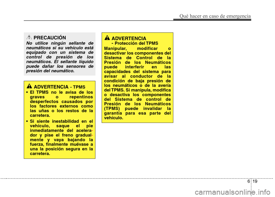 Hyundai Azera 2012 Manual del propietario (in Spanish) 619
Qué hacer en caso de emergencia
PRECAUCIÓN
No utilice ningún sellante deneumáticos si su vehículo estáequipado con un sistema de control de presión de losneumáticos. El sellante líquidopu Hyundai Azera 2012 Manual del propietario (in Spanish) 619
Qué hacer en caso de emergencia
PRECAUCIÓN
No utilice ningún sellante deneumáticos si su vehículo estáequipado con un sistema de control de presión de losneumáticos. El sellante líquidopu