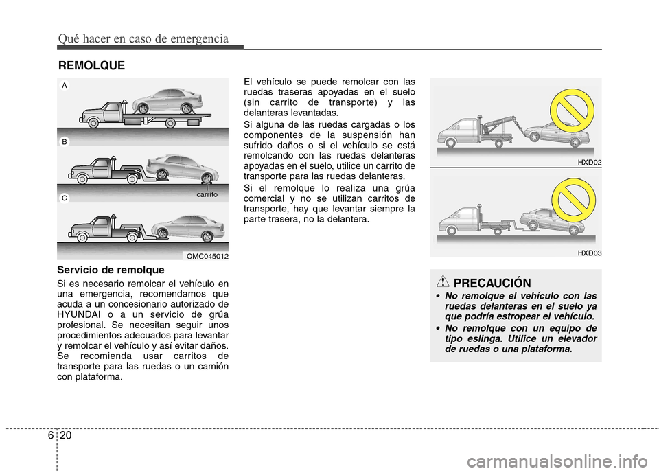 Hyundai Azera 2012 Manual del propietario (in Spanish) Qué hacer en caso de emergencia
20
6
REMOLQUE
Servicio de remolque
Si es necesario remolcar el vehículo en una emergencia, recomendamos que
acuda a un concesionario autorizado de
HYUNDAI o a un ser Hyundai Azera 2012 Manual del propietario (in Spanish) Qué hacer en caso de emergencia
20
6
REMOLQUE
Servicio de remolque
Si es necesario remolcar el vehículo en una emergencia, recomendamos que
acuda a un concesionario autorizado de
HYUNDAI o a un ser