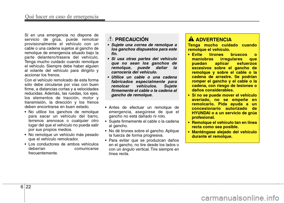 Hyundai Azera 2012 Manual del propietario (in Spanish) Qué hacer en caso de emergencia
22
6
Si en una emergencia no dispone de
servicio de grúa, puede remolcar
provisionalmente el vehículo con un
cable o una cadena sujetos al gancho deremolque de emer Hyundai Azera 2012 Manual del propietario (in Spanish) Qué hacer en caso de emergencia
22
6
Si en una emergencia no dispone de
servicio de grúa, puede remolcar
provisionalmente el vehículo con un
cable o una cadena sujetos al gancho deremolque de emer