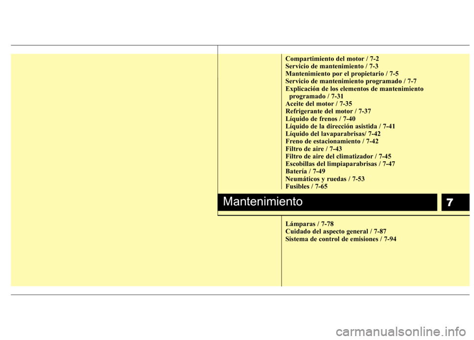 Hyundai Azera 2012 Manual del propietario (in Spanish) 7
Compartimiento del motor / 7-2 Servicio de mantenimiento / 7-3
Mantenimiento por el propietario / 7-5
Servicio de mantenimiento programado / 7-7Explicación de los elementos de mantenimiento program Hyundai Azera 2012 Manual del propietario (in Spanish) 7
Compartimiento del motor / 7-2 Servicio de mantenimiento / 7-3
Mantenimiento por el propietario / 7-5
Servicio de mantenimiento programado / 7-7Explicación de los elementos de mantenimiento program