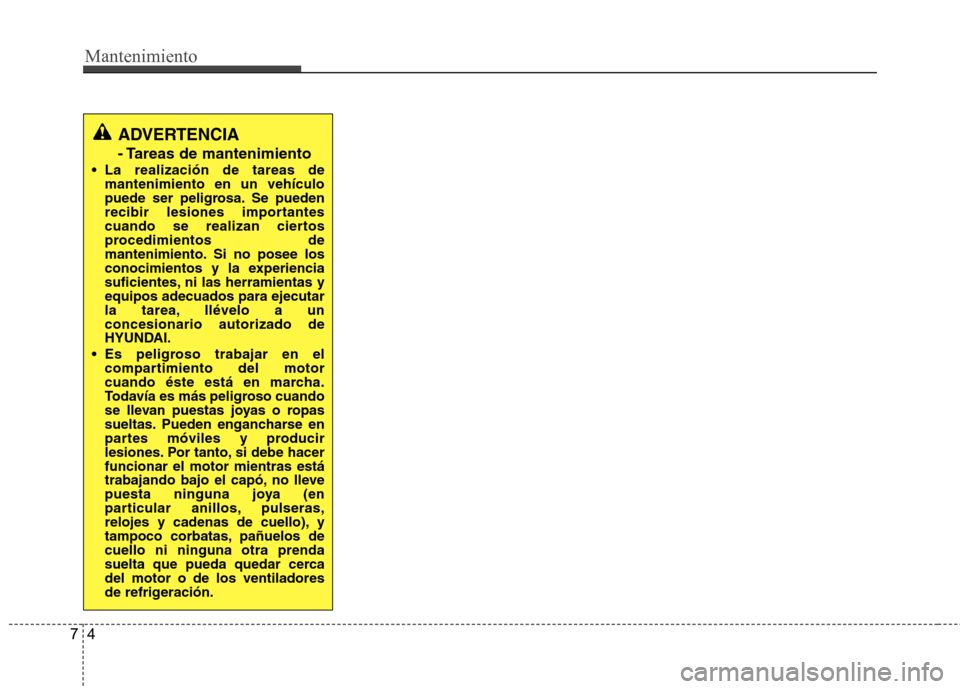 Hyundai Azera 2012 Manual del propietario (in Spanish) Mantenimiento
4
7
ADVERTENCIA
- Tareas de mantenimiento
La realización de tareas de mantenimiento en un vehículo
puede ser peligrosa. Se pueden
recibir lesiones importantes
cuando se realizan cie Hyundai Azera 2012 Manual del propietario (in Spanish) Mantenimiento
4
7
ADVERTENCIA
- Tareas de mantenimiento
La realización de tareas de mantenimiento en un vehículo
puede ser peligrosa. Se pueden
recibir lesiones importantes
cuando se realizan cie