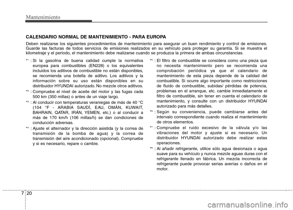 Hyundai Azera 2012 Manual del propietario (in Spanish) Mantenimiento
20
7
CALENDARIO NORMAL DE MANTENIMIENTO - PARA EUROPA
Deben realizarse los siguientes procedimientos de mantenimiento para asegurar un buen rendimiento y control de emisiones.
Guarde Hyundai Azera 2012 Manual del propietario (in Spanish) Mantenimiento
20
7
CALENDARIO NORMAL DE MANTENIMIENTO - PARA EUROPA
Deben realizarse los siguientes procedimientos de mantenimiento para asegurar un buen rendimiento y control de emisiones.
Guarde