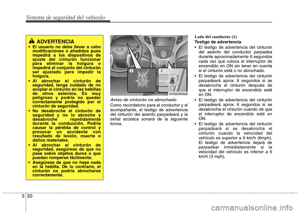 Hyundai Azera 2012 Manual del propietario (in Spanish) Sistema de seguridad del vehículo
20
3
Aviso de cinturón no abrochado
Como recordatorio para el conductor y el
acompañante, el testigo de advertencia
del cinturón del asiento parpadeará y laseñ Hyundai Azera 2012 Manual del propietario (in Spanish) Sistema de seguridad del vehículo
20
3
Aviso de cinturón no abrochado
Como recordatorio para el conductor y el
acompañante, el testigo de advertencia
del cinturón del asiento parpadeará y laseñ