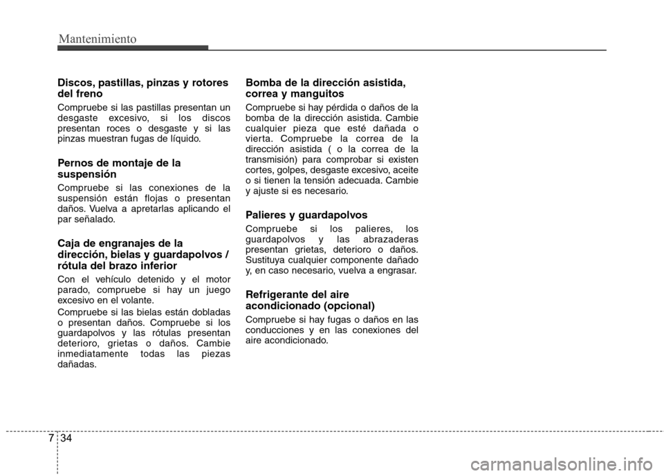 Hyundai Azera 2012 Manual del propietario (in Spanish) Mantenimiento
34
7
Discos, pastillas, pinzas y rotores del freno
Compruebe si las pastillas presentan un
desgaste excesivo, si los discospresentan roces o desgaste y si las
pinzas muestran fugas de Hyundai Azera 2012 Manual del propietario (in Spanish) Mantenimiento
34
7
Discos, pastillas, pinzas y rotores del freno
Compruebe si las pastillas presentan un
desgaste excesivo, si los discospresentan roces o desgaste y si las
pinzas muestran fugas de