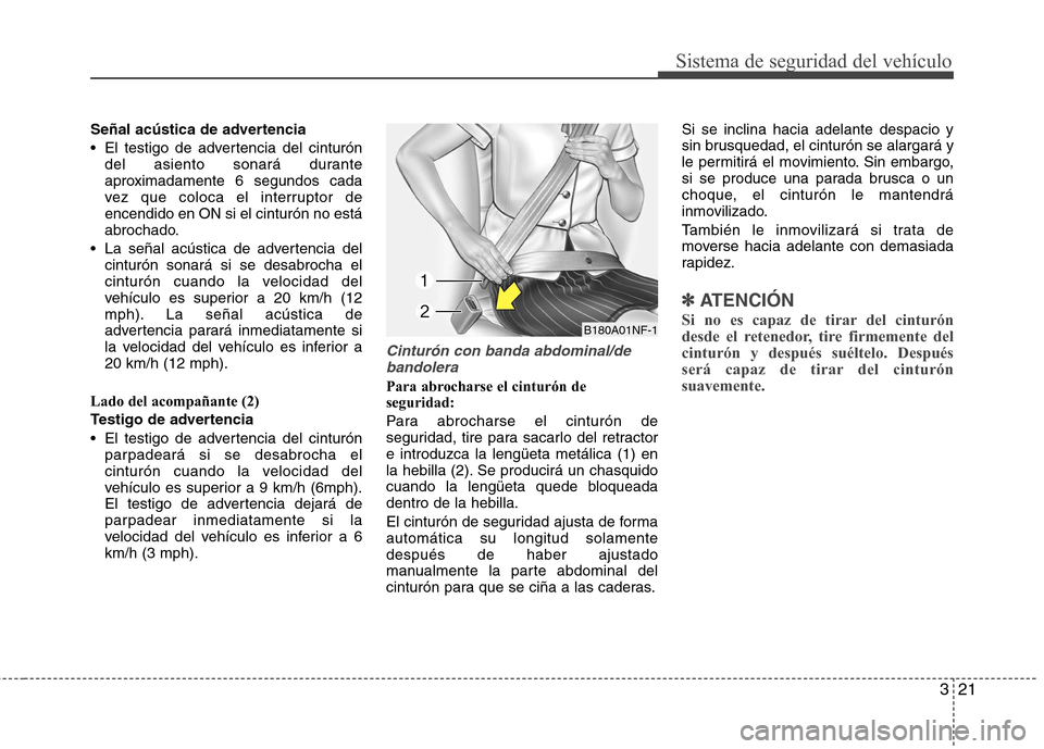 Hyundai Azera 2012 Manual del propietario (in Spanish) 321
Sistema de seguridad del vehículo
Señal acústica de advertencia
El testigo de advertencia del cinturóndel asiento sonará durante
aproximadamente 6 segundos cada
vez que coloca el interrupt Hyundai Azera 2012 Manual del propietario (in Spanish) 321
Sistema de seguridad del vehículo
Señal acústica de advertencia
El testigo de advertencia del cinturóndel asiento sonará durante
aproximadamente 6 segundos cada
vez que coloca el interrupt