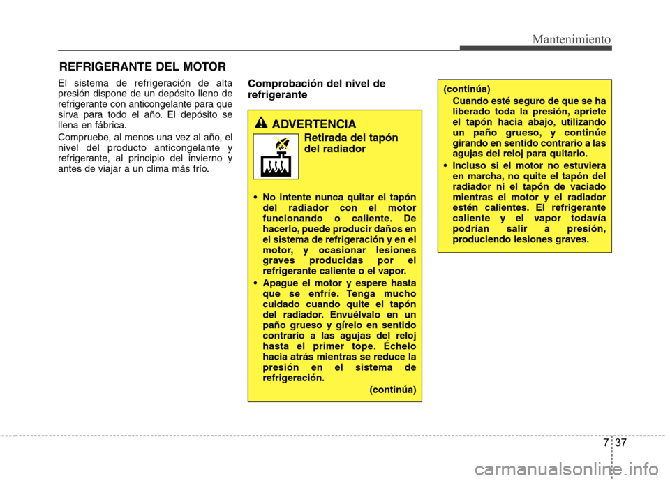 Hyundai Azera 2012 Manual del propietario (in Spanish) 737
Mantenimiento
REFRIGERANTE DEL MOTOR
El sistema de refrigeración de alta presión dispone de un depósito lleno de
refrigerante con anticongelante para que
sirva para todo el año. El depósito s Hyundai Azera 2012 Manual del propietario (in Spanish) 737
Mantenimiento
REFRIGERANTE DEL MOTOR
El sistema de refrigeración de alta presión dispone de un depósito lleno de
refrigerante con anticongelante para que
sirva para todo el año. El depósito s