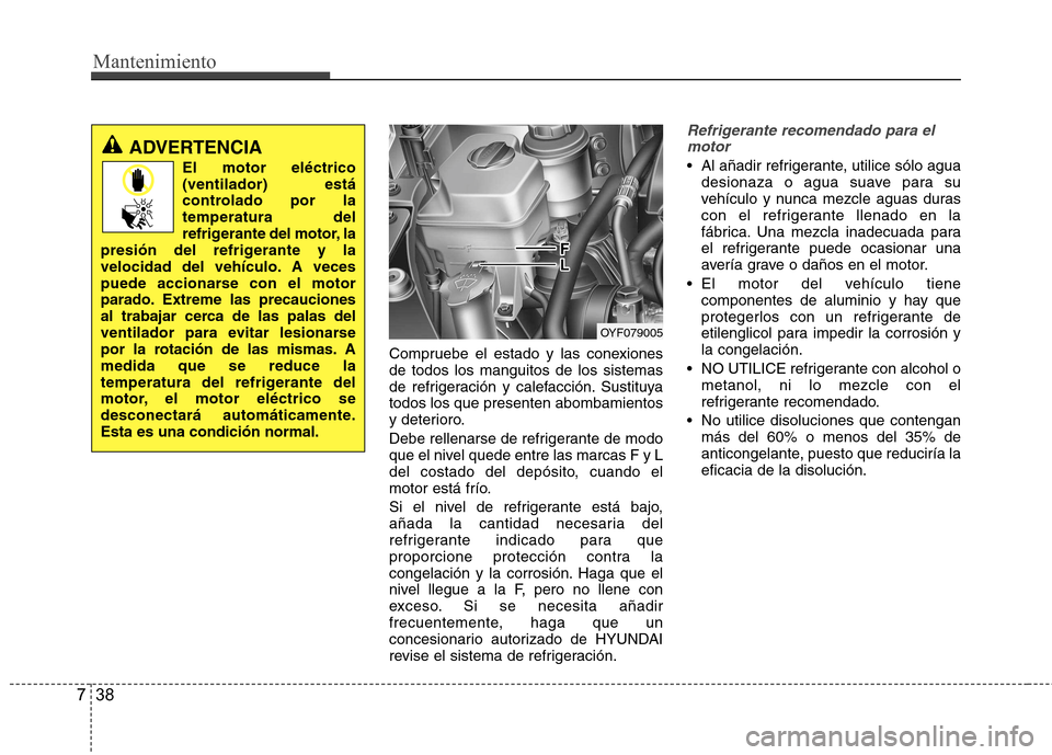 Hyundai Azera 2012 Manual del propietario (in Spanish) Mantenimiento
38
7
Compruebe el estado y las conexiones de todos los manguitos de los sistemas
de refrigeración y calefacción. Sustituyatodos los que presenten abombamientos
y deterioro.
Debe relle Hyundai Azera 2012 Manual del propietario (in Spanish) Mantenimiento
38
7
Compruebe el estado y las conexiones de todos los manguitos de los sistemas
de refrigeración y calefacción. Sustituyatodos los que presenten abombamientos
y deterioro.
Debe relle