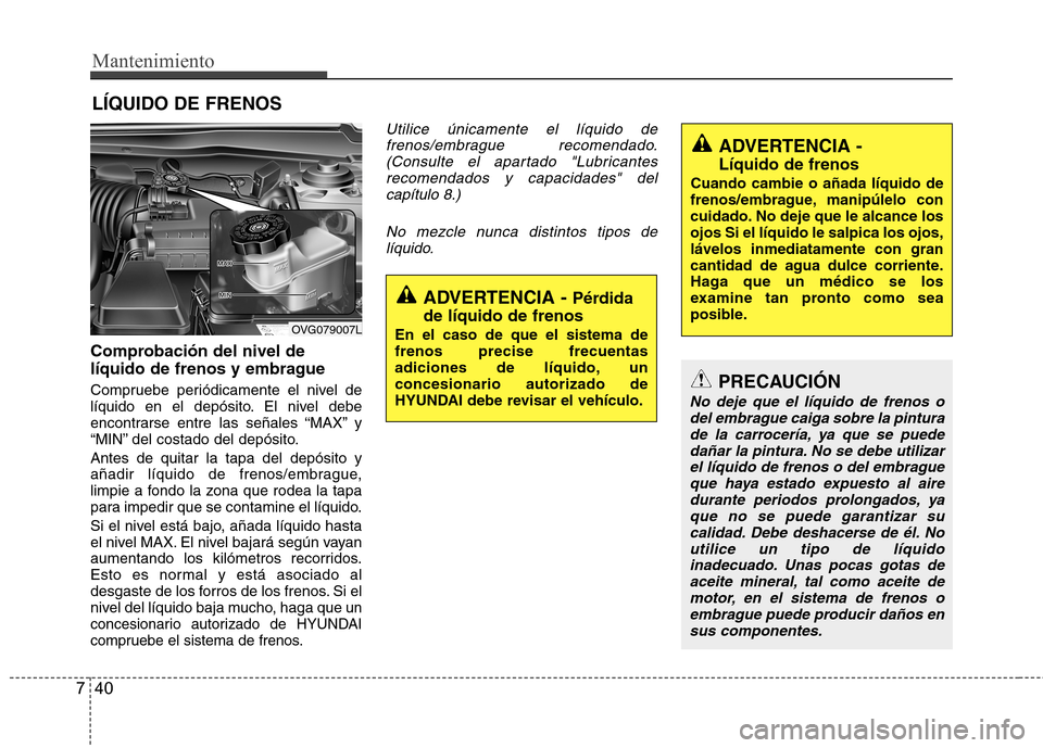 Hyundai Azera 2012 Manual del propietario (in Spanish) Mantenimiento
40
7
LÍQUIDO DE FRENOS
Comprobación del nivel de
líquido de frenos y embrague
Compruebe periódicamente el nivel de
líquido en el depósito. El nivel debe
encontrarse entre las se Hyundai Azera 2012 Manual del propietario (in Spanish) Mantenimiento
40
7
LÍQUIDO DE FRENOS
Comprobación del nivel de
líquido de frenos y embrague
Compruebe periódicamente el nivel de
líquido en el depósito. El nivel debe
encontrarse entre las se