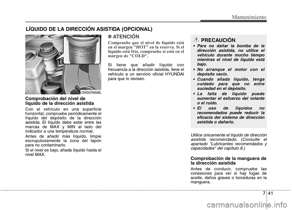 Hyundai Azera 2012 Manual del propietario (in Spanish) 741
Mantenimiento
LÍQUIDO DE LA DIRECCIÓN ASISTIDA (OPCIONAL)
Comprobación del nivel de líquido de la dirección asistida
Con el vehículo en una superficie
horizontal, compruebe periódicamente Hyundai Azera 2012 Manual del propietario (in Spanish) 741
Mantenimiento
LÍQUIDO DE LA DIRECCIÓN ASISTIDA (OPCIONAL)
Comprobación del nivel de líquido de la dirección asistida
Con el vehículo en una superficie
horizontal, compruebe periódicamente