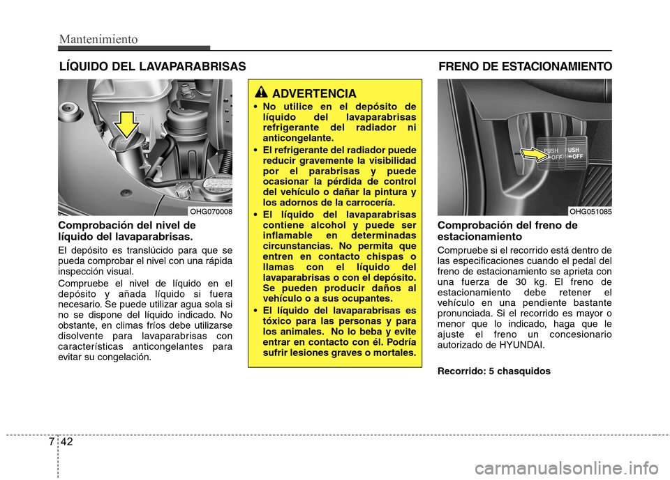 Hyundai Azera 2012 Manual del propietario (in Spanish) Mantenimiento
42
7
LÍQUIDO DEL LAVAPARABRISAS
Comprobación del nivel de
líquido del lavaparabrisas.
El depósito es translúcido para que se
pueda comprobar el nivel con una rápidainspección v Hyundai Azera 2012 Manual del propietario (in Spanish) Mantenimiento
42
7
LÍQUIDO DEL LAVAPARABRISAS
Comprobación del nivel de
líquido del lavaparabrisas.
El depósito es translúcido para que se
pueda comprobar el nivel con una rápidainspección v