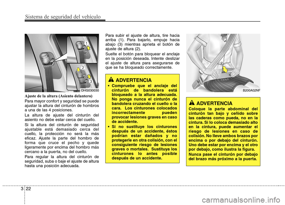 Hyundai Azera 2012 Manual del propietario (in Spanish) Sistema de seguridad del vehículo
22
3
Ajuste de la altura (Asiento delantero)
Para mayor confort y seguridad se puede
ajustar la altura del cinturón de hombros
a una de las 4 posiciones.
La altu Hyundai Azera 2012 Manual del propietario (in Spanish) Sistema de seguridad del vehículo
22
3
Ajuste de la altura (Asiento delantero)
Para mayor confort y seguridad se puede
ajustar la altura del cinturón de hombros
a una de las 4 posiciones.
La altu