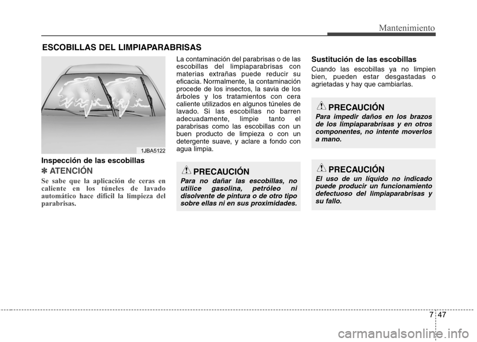 Hyundai Azera 2012 Manual del propietario (in Spanish) 747
Mantenimiento
ESCOBILLAS DEL LIMPIAPARABRISAS
Inspección de las escobillas
✽✽
ATENCIÓN
Se sabe que la aplicación de ceras en caliente en los túneles de lavadoautomático hace difícil l Hyundai Azera 2012 Manual del propietario (in Spanish) 747
Mantenimiento
ESCOBILLAS DEL LIMPIAPARABRISAS
Inspección de las escobillas
✽✽
ATENCIÓN
Se sabe que la aplicación de ceras en caliente en los túneles de lavadoautomático hace difícil l