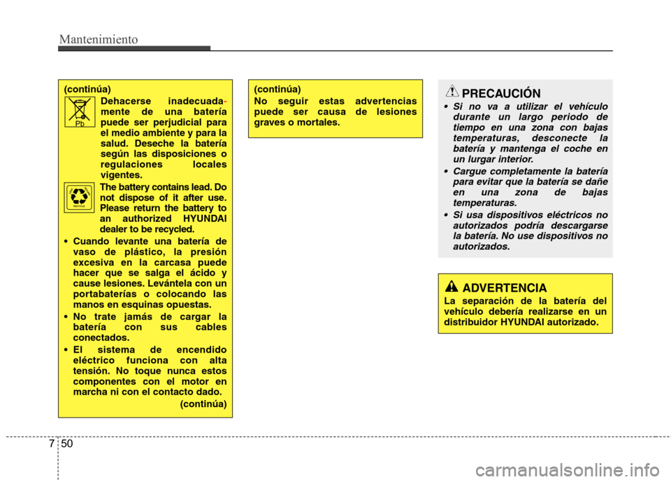 Hyundai Azera 2012 Manual del propietario (in Spanish) Mantenimiento
50
7
(continúa)
Dehacerse inadecuada
-mente de una batería puede ser perjudicial para
el medio ambiente y para la
salud. Deseche la bateríasegún las disposiciones oregulaciones local Hyundai Azera 2012 Manual del propietario (in Spanish) Mantenimiento
50
7
(continúa)
Dehacerse inadecuada
-mente de una batería puede ser perjudicial para
el medio ambiente y para la
salud. Deseche la bateríasegún las disposiciones oregulaciones local
