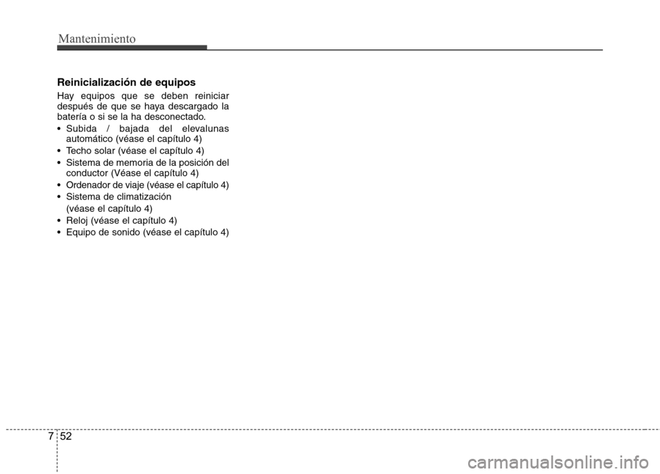 Hyundai Azera 2012 Manual del propietario (in Spanish) Mantenimiento
52
7
Reinicialización de equipos
Hay equipos que se deben reiniciar
después de que se haya descargado la
batería o si se la ha desconectado.
Subida / bajada del elevalunas
automá Hyundai Azera 2012 Manual del propietario (in Spanish) Mantenimiento
52
7
Reinicialización de equipos
Hay equipos que se deben reiniciar
después de que se haya descargado la
batería o si se la ha desconectado.
Subida / bajada del elevalunas
automá