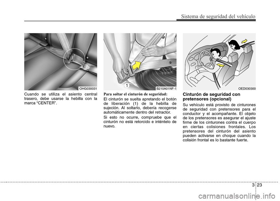 Hyundai Azera 2012 Manual del propietario (in Spanish) 323
Sistema de seguridad del vehículo
Cuando se utiliza el asiento central
trasero, debe usarse la hebilla con lamarca “CENTER”.Para soltar el cinturón de seguridad: El cinturón se suelta apre Hyundai Azera 2012 Manual del propietario (in Spanish) 323
Sistema de seguridad del vehículo
Cuando se utiliza el asiento central
trasero, debe usarse la hebilla con lamarca “CENTER”.Para soltar el cinturón de seguridad: El cinturón se suelta apre
