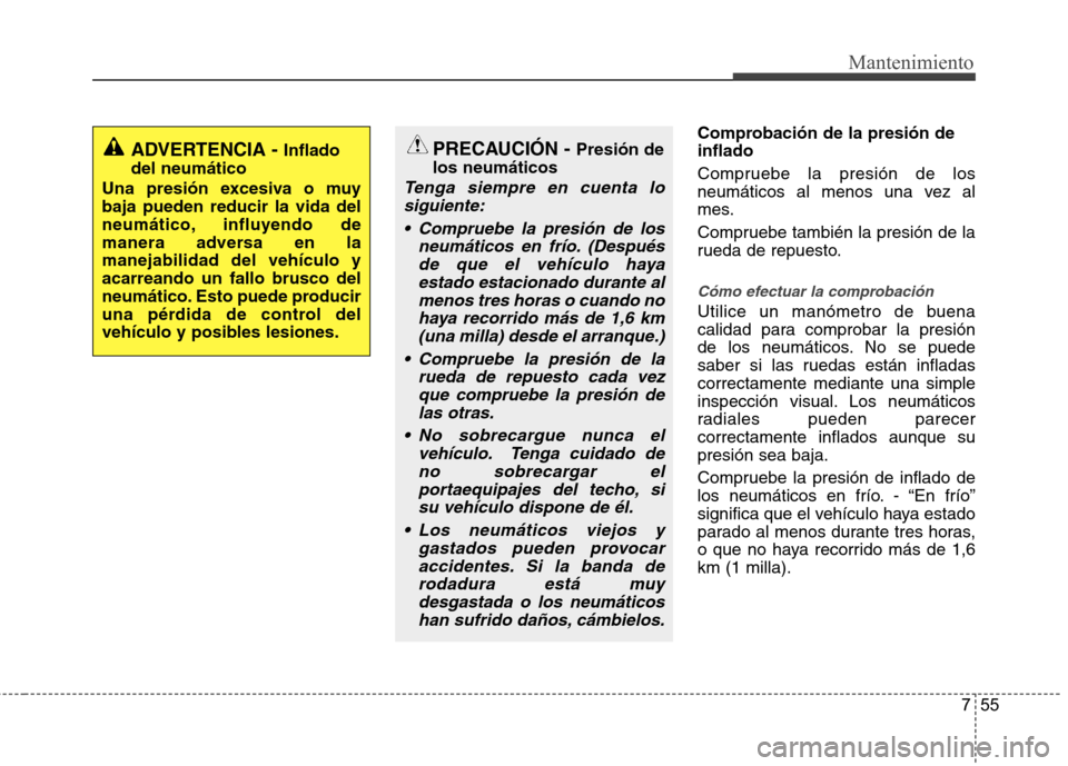 Hyundai Azera 2012 Manual del propietario (in Spanish) 755
Mantenimiento
Comprobación de la presión de inflado
Compruebe la presión de los
neumáticos al menos una vez al
mes.
Compruebe también la presión de la
rueda de repuesto.
Cómo efectuar l Hyundai Azera 2012 Manual del propietario (in Spanish) 755
Mantenimiento
Comprobación de la presión de inflado
Compruebe la presión de los
neumáticos al menos una vez al
mes.
Compruebe también la presión de la
rueda de repuesto.
Cómo efectuar l