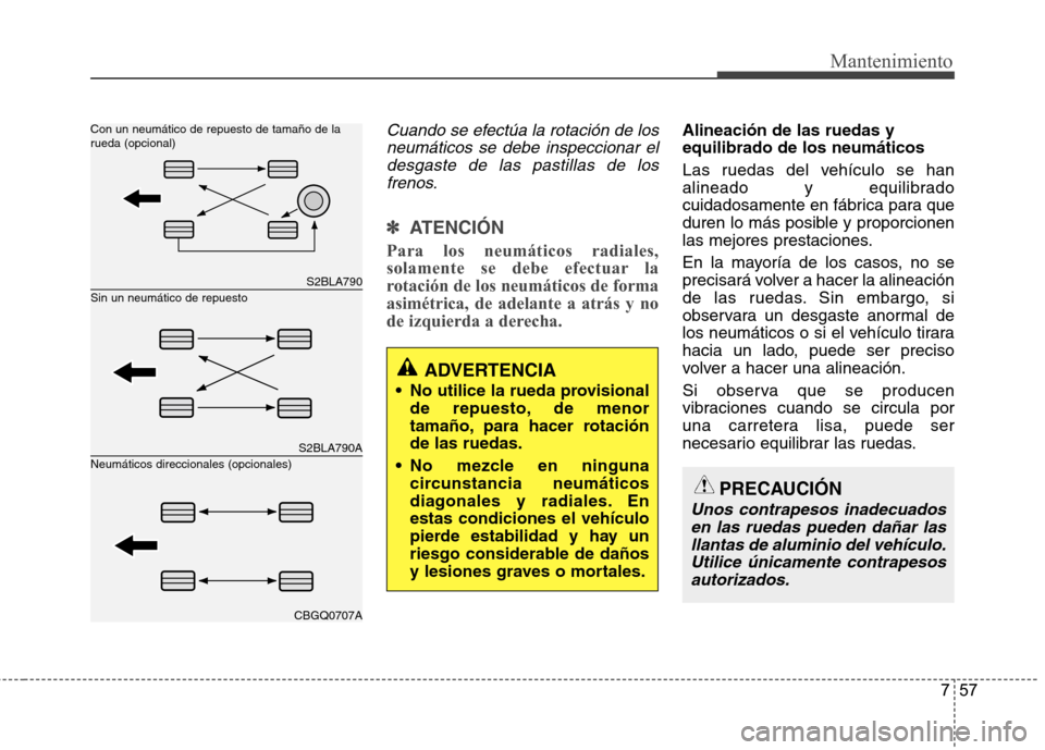 Hyundai Azera 2012 Manual del propietario (in Spanish) 757
Mantenimiento
Cuando se efectúa la rotación de losneumáticos se debe inspeccionar eldesgaste de las pastillas de los frenos.
✽✽
ATENCIÓN
Para los neumáticos radiales,
solamente se deb Hyundai Azera 2012 Manual del propietario (in Spanish) 757
Mantenimiento
Cuando se efectúa la rotación de losneumáticos se debe inspeccionar eldesgaste de las pastillas de los frenos.
✽✽
ATENCIÓN
Para los neumáticos radiales,
solamente se deb