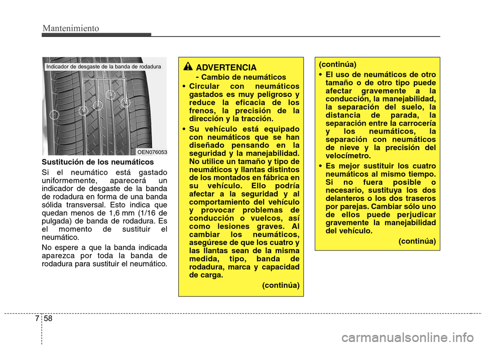 Hyundai Azera 2012 Manual del propietario (in Spanish) Mantenimiento
58
7
Sustitución de los neumáticos Si el neumático está gastado
uniformemente, aparecerá unindicador de desgaste de la banda
de rodadura en forma de una banda
sólida transversal. Hyundai Azera 2012 Manual del propietario (in Spanish) Mantenimiento
58
7
Sustitución de los neumáticos Si el neumático está gastado
uniformemente, aparecerá unindicador de desgaste de la banda
de rodadura en forma de una banda
sólida transversal.