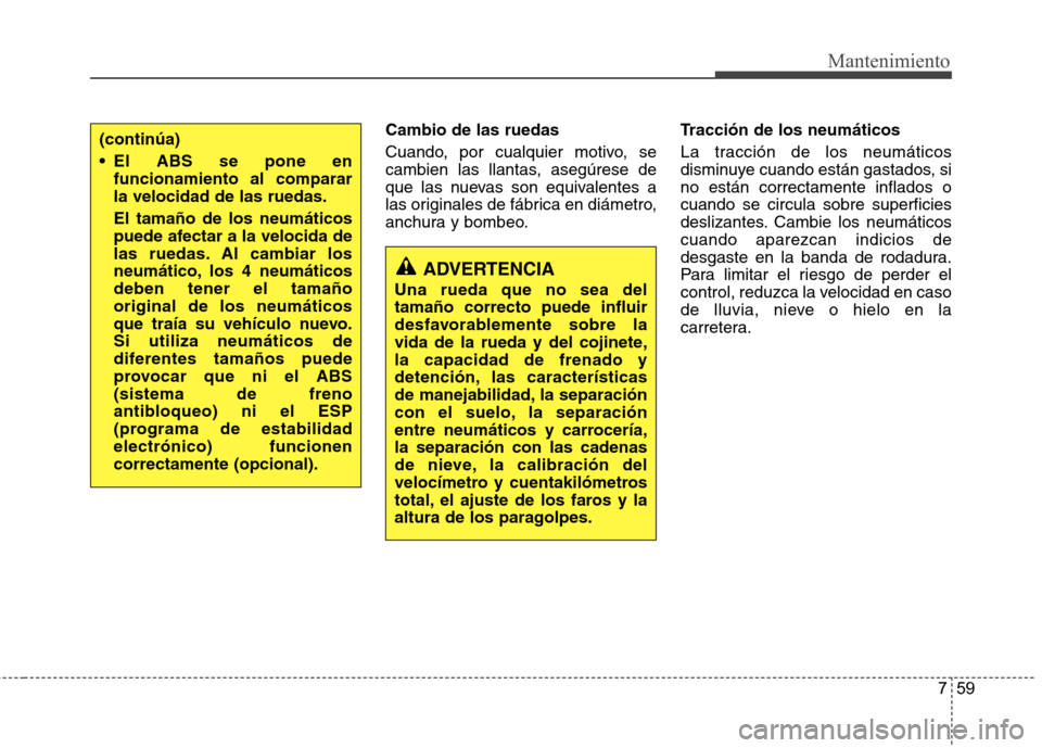 Hyundai Azera 2012 Manual del propietario (in Spanish) 759
Mantenimiento
Cambio de las ruedas
Cuando, por cualquier motivo, se
cambien las llantas, asegúrese de
que las nuevas son equivalentes a
las originales de fábrica en diámetro,
anchura y bombeo Hyundai Azera 2012 Manual del propietario (in Spanish) 759
Mantenimiento
Cambio de las ruedas
Cuando, por cualquier motivo, se
cambien las llantas, asegúrese de
que las nuevas son equivalentes a
las originales de fábrica en diámetro,
anchura y bombeo