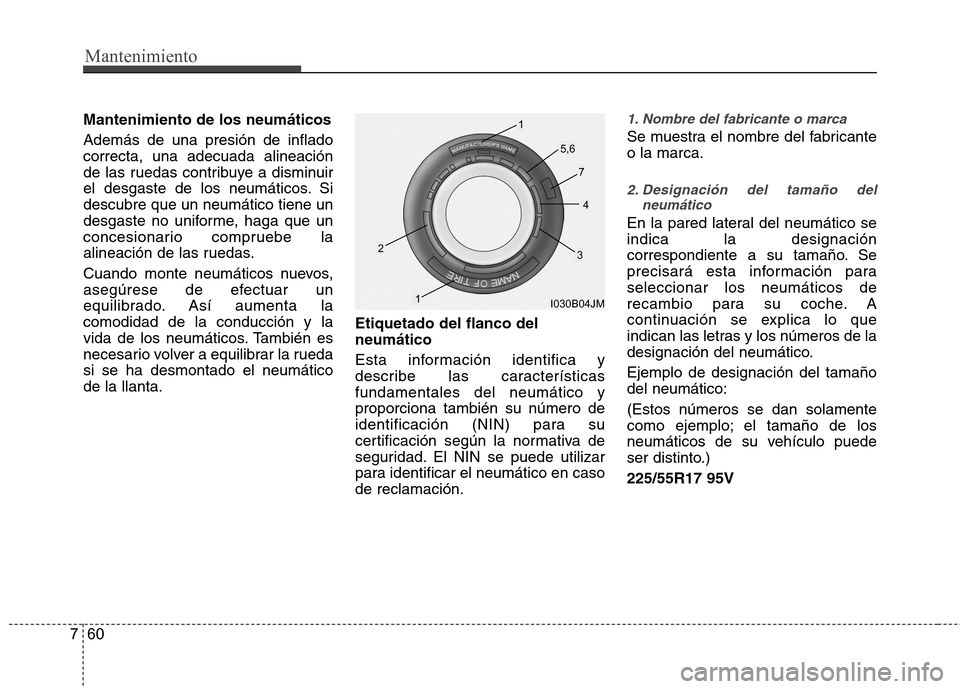 Hyundai Azera 2012 Manual del propietario (in Spanish) Mantenimiento
60
7
Mantenimiento de los neumáticos Además de una presión de inflado correcta, una adecuada alineación
de las ruedas contribuye a disminuir
el desgaste de los neumáticos. Sidescubr Hyundai Azera 2012 Manual del propietario (in Spanish) Mantenimiento
60
7
Mantenimiento de los neumáticos Además de una presión de inflado correcta, una adecuada alineación
de las ruedas contribuye a disminuir
el desgaste de los neumáticos. Sidescubr