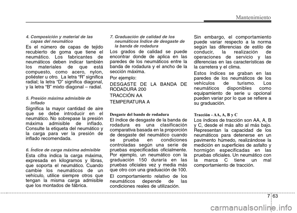 Hyundai Azera 2012 Manual del propietario (in Spanish) 763
Mantenimiento
4. Composición y material de lascapas del neumático
Es el número de capas de tejido
recubierto de goma que tiene el
neumático. Los fabricantes deneumáticos deben indicar tambi Hyundai Azera 2012 Manual del propietario (in Spanish) 763
Mantenimiento
4. Composición y material de lascapas del neumático
Es el número de capas de tejido
recubierto de goma que tiene el
neumático. Los fabricantes deneumáticos deben indicar tambi