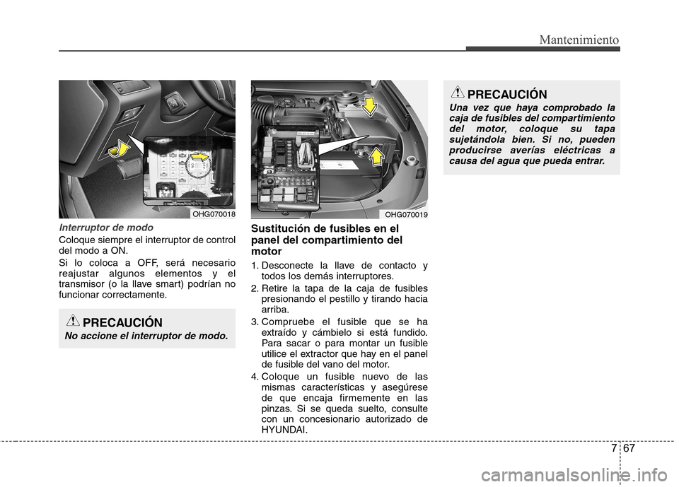 Hyundai Azera 2012 Manual del propietario (in Spanish) 767
Mantenimiento
Interruptor de modo
Coloque siempre el interruptor de control del modo a ON.
Si lo coloca a OFF, será necesario reajustar algunos elementos y el
transmisor (o la llave smart) podrà Hyundai Azera 2012 Manual del propietario (in Spanish) 767
Mantenimiento
Interruptor de modo
Coloque siempre el interruptor de control del modo a ON.
Si lo coloca a OFF, será necesario reajustar algunos elementos y el
transmisor (o la llave smart) podrÃ