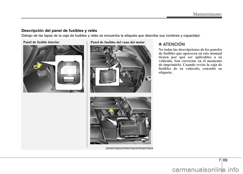 Hyundai Azera 2012 Manual del propietario (in Spanish) 769
Mantenimiento
✽✽
ATENCIÓN
No todas las descripciones de los paneles
de fusibles que aparecen en este manual
tienen por qué ser aplicables a su
vehÃculo. Son correctas en el momento
de im Hyundai Azera 2012 Manual del propietario (in Spanish) 769
Mantenimiento
✽✽
ATENCIÓN
No todas las descripciones de los paneles
de fusibles que aparecen en este manual
tienen por qué ser aplicables a su
vehÃculo. Son correctas en el momento
de im
