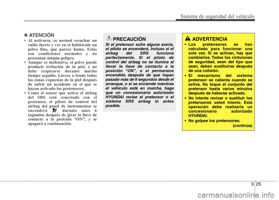 Hyundai Azera 2012 Manual del propietario (in Spanish) 325
Sistema de seguridad del vehículo
✽✽ATENCIÓN
Hyundai Azera 2012 Manual del propietario (in Spanish) 325
Sistema de seguridad del vehículo
✽✽ATENCIÓN